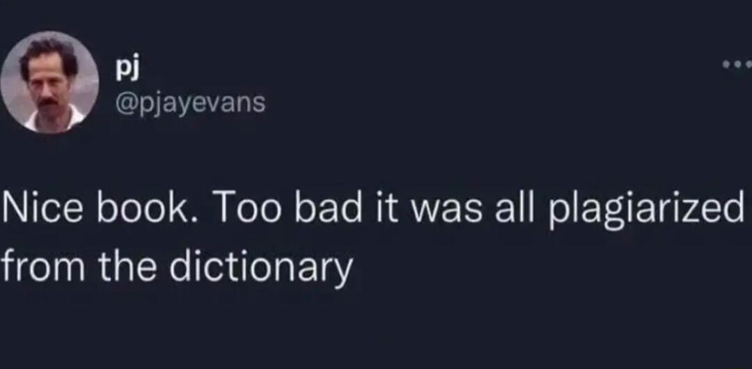 pj QTEVEEDH Nice book Too bad it was all plagiarized from the dictionary