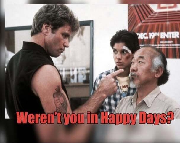 Weren't you in Happy Days?