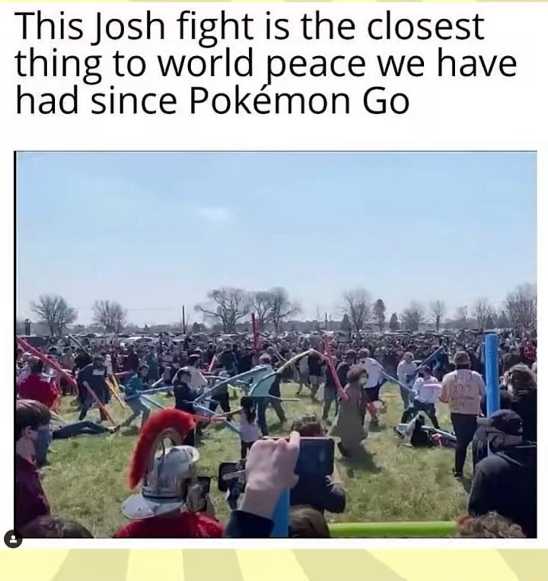 This Josh fight is the closest thing to world peace we have had since Pokmon Go