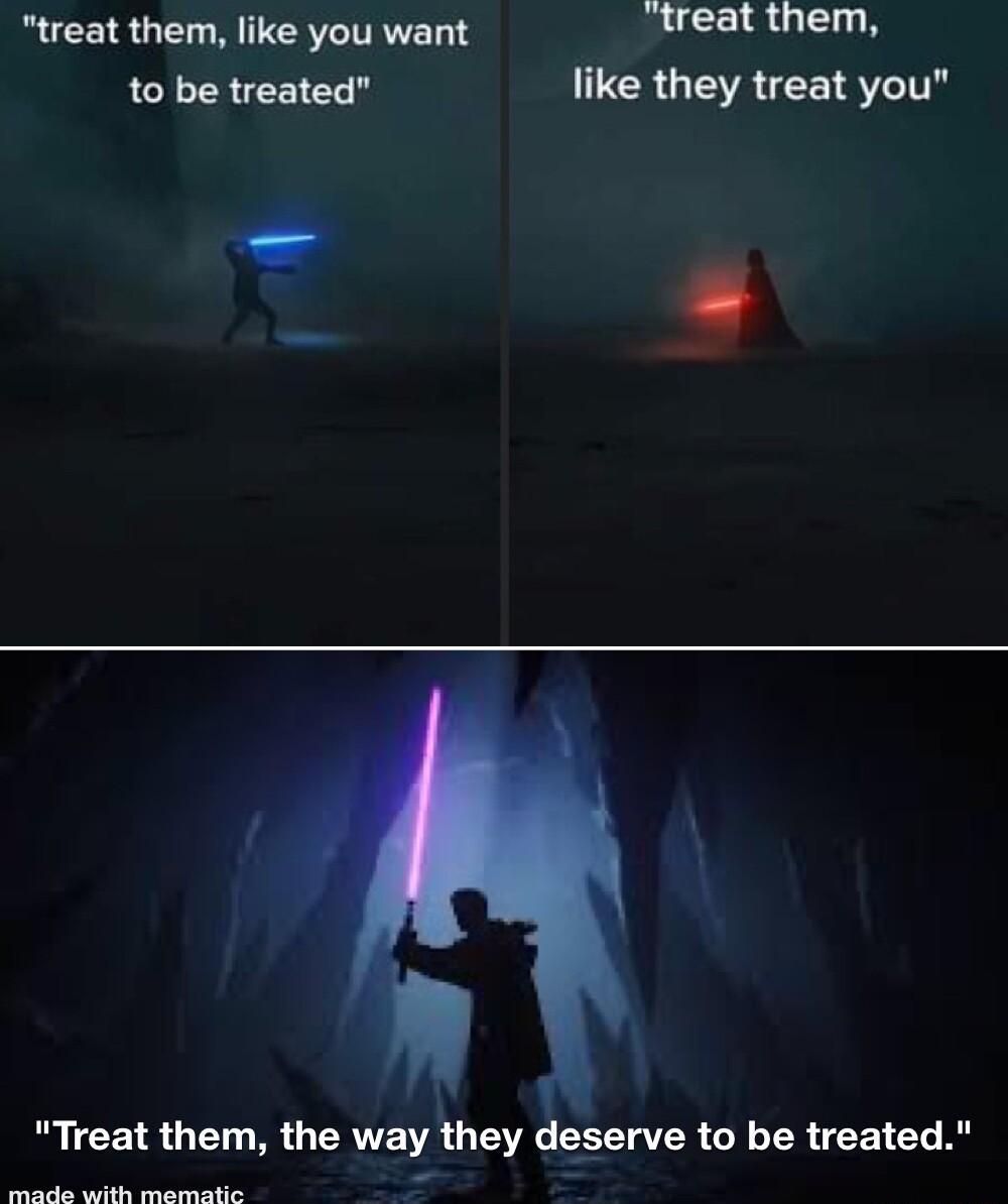 treat them like you want treat them to be treated CR GRSV y Treat them the way they deserve to be treated ke o RS