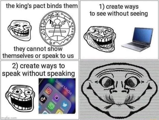 the kings pact binds them they cannot show themselves or speak to us _ 2 create ways to speak without speaking 1 create ways to see without seeing