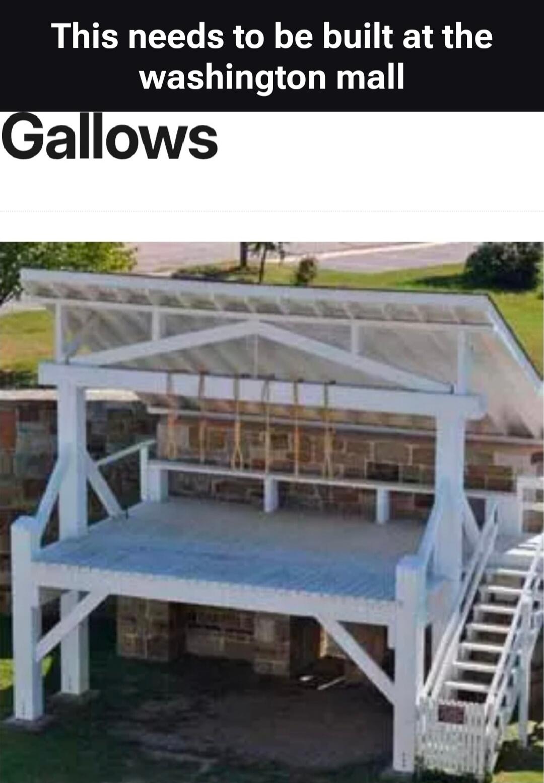This needs to be built at the washington mall
Gallows