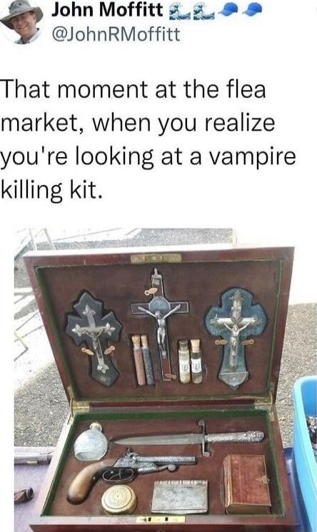 John Moffitt 7z JohnRMoffitt That moment at the flea market when you realize youre looking at a vampire killing kit