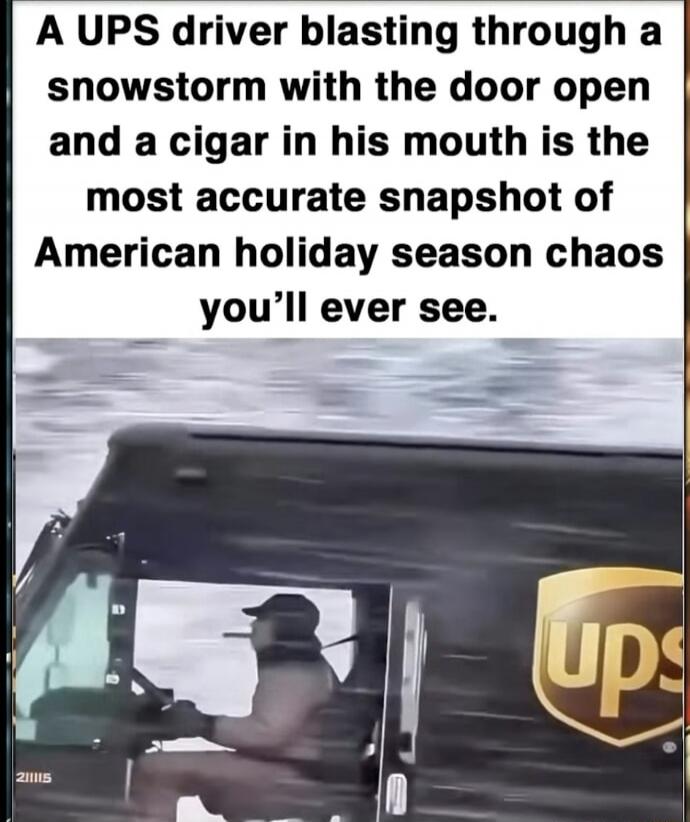 A UPS driver blasting through a snowstorm with the door open and a cigar in his mouth is the most accurate snapshot of American holiday season chaos you’ll ever see.