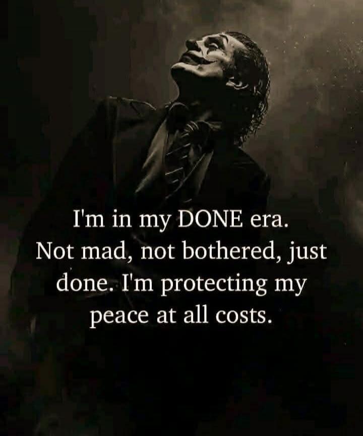 I'm in my DONE era. Not mad, not bothered, just done. I'm protecting my peace at all costs.