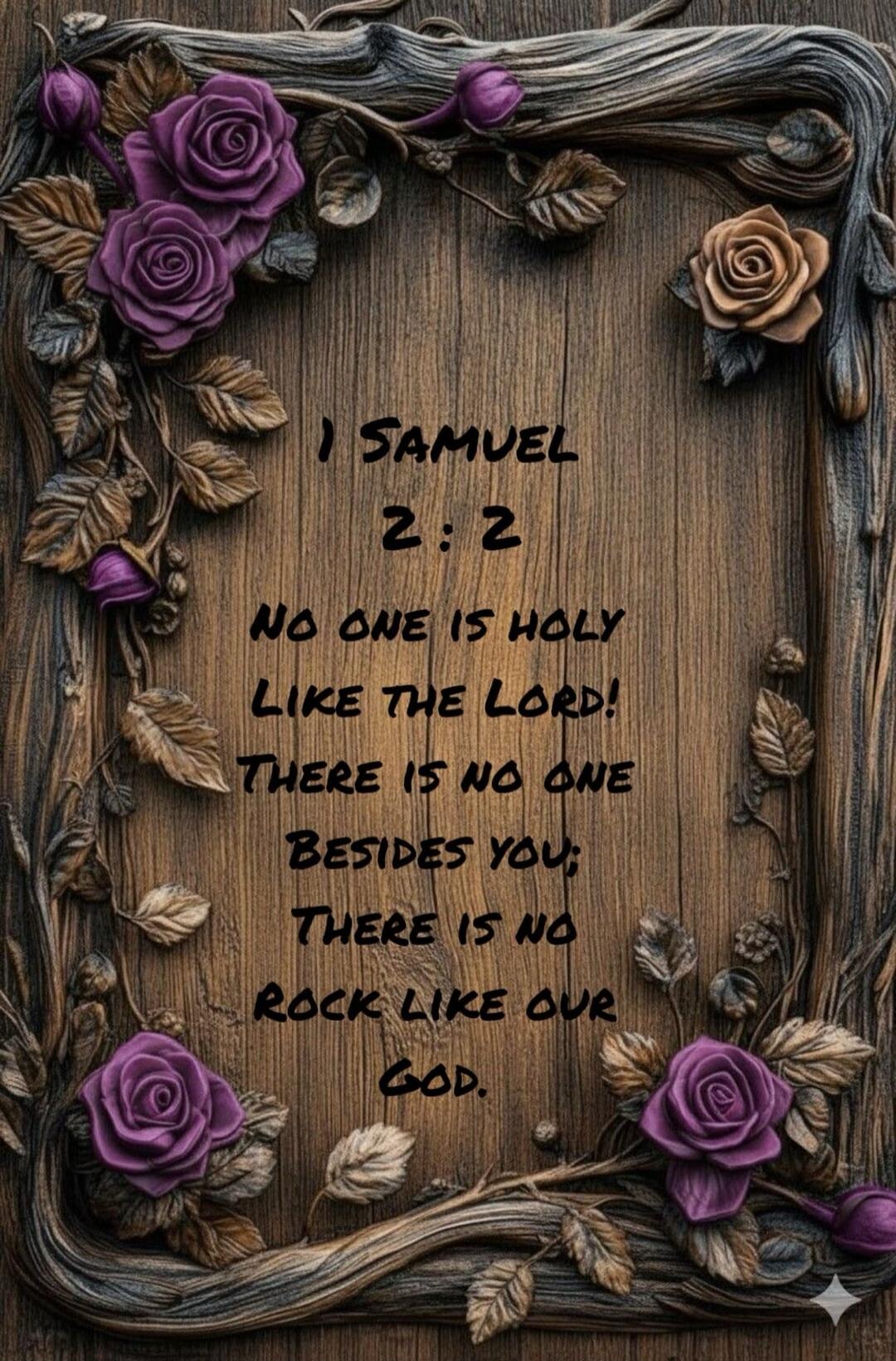 1 Samuel 2:2
No one is holy like the LORD! There is no one beside you; There is no rock like our God.