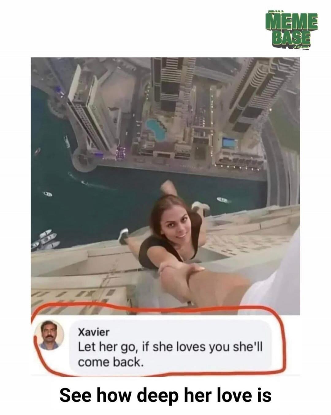 MEME BASE Xavier Let her go, if she loves you she'll come back. See how deep her love is