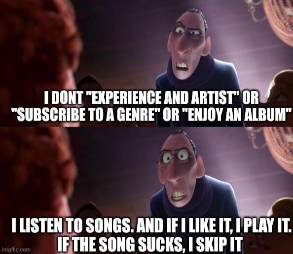 p SUBSCRIBE TO A GENRE OR EIIIOV AN MBIIII A ILISTENTO SONGS AND IF I LIKE IT IPLAY IT IETHE SONG SUCKS I SKIPIT