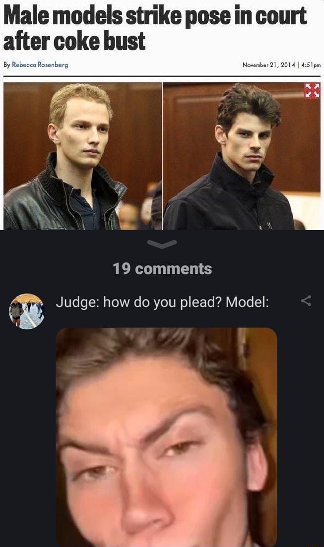 Male models strike pose in court after coke bust 19 comments Judge how do you plead Model