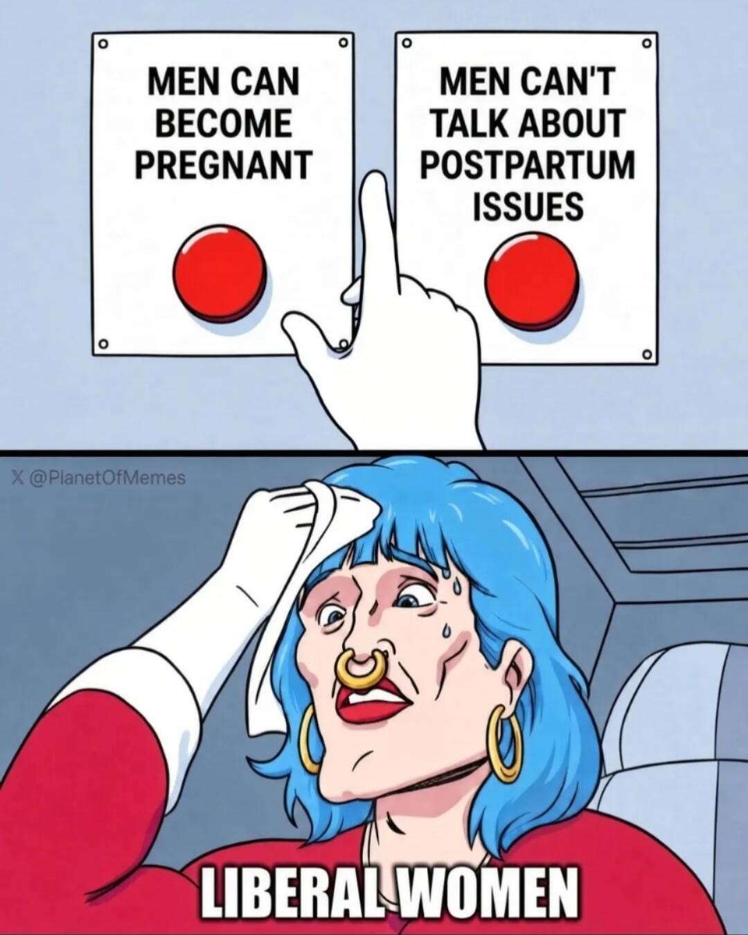MEN CAN BECOME PREGNANT. MEN CAN'T TALK ABOUT POSTPARTUM ISSUES. LIBERAL WOMEN.