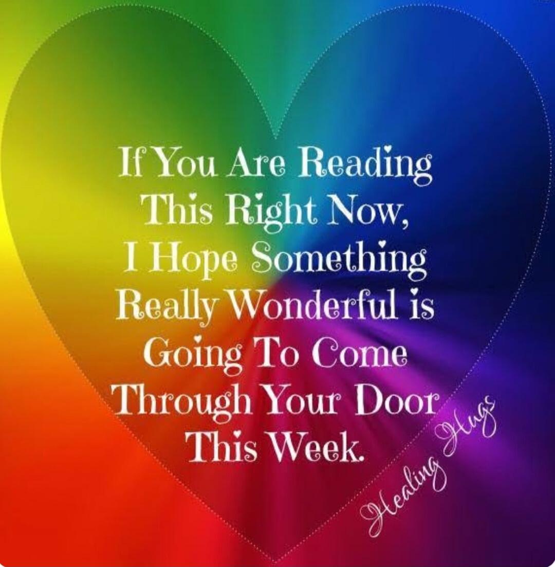 If You Are Reading This Right Now, I Hope Something Really Wonderful is Going To Come Through Your Door This Week. Healing Hugs