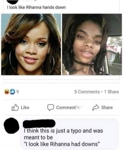 I look like Rihanna hands down. I think this is just a typo and was meant to be 'I look like Rihanna had downs'.