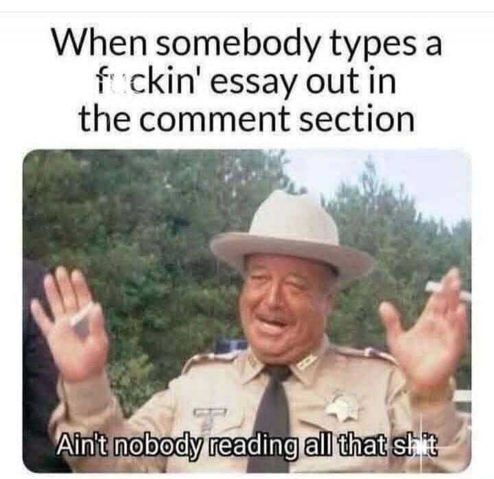 When somebody types a fuckin' essay out in the comment section Ain't nobody reading all that shit