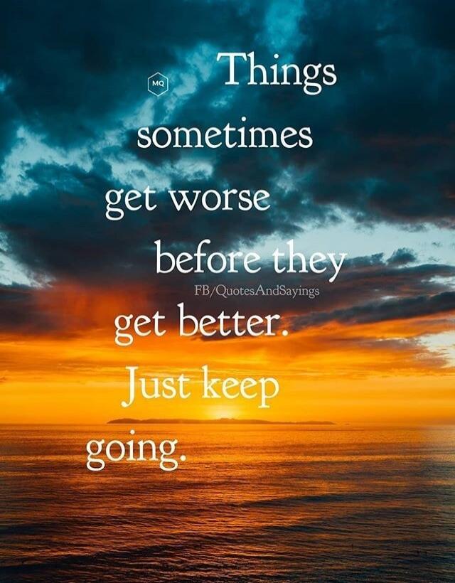 Things sometimes get worse before they get better. Just keep going.