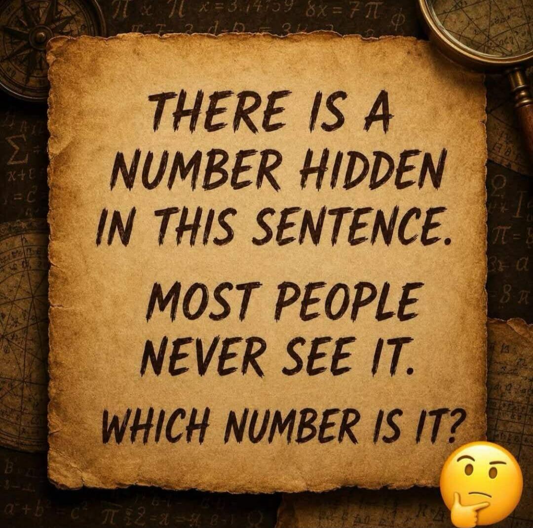 THERE IS A NUMBER HIDDEN IN THIS SENTENCE. MOST PEOPLE NEVER SEE IT. WHICH NUMBER IS IT?