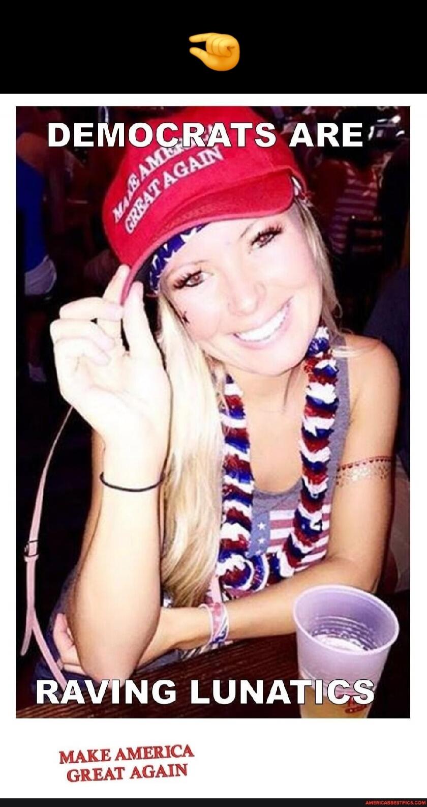 DEMOCRATS ARE RAVING LUNATICS MAKE AMERICA GREAT AGAIN (on hat) MAKE AMERICA GREAT AGAIN (below image) (hand emoji pointing down)