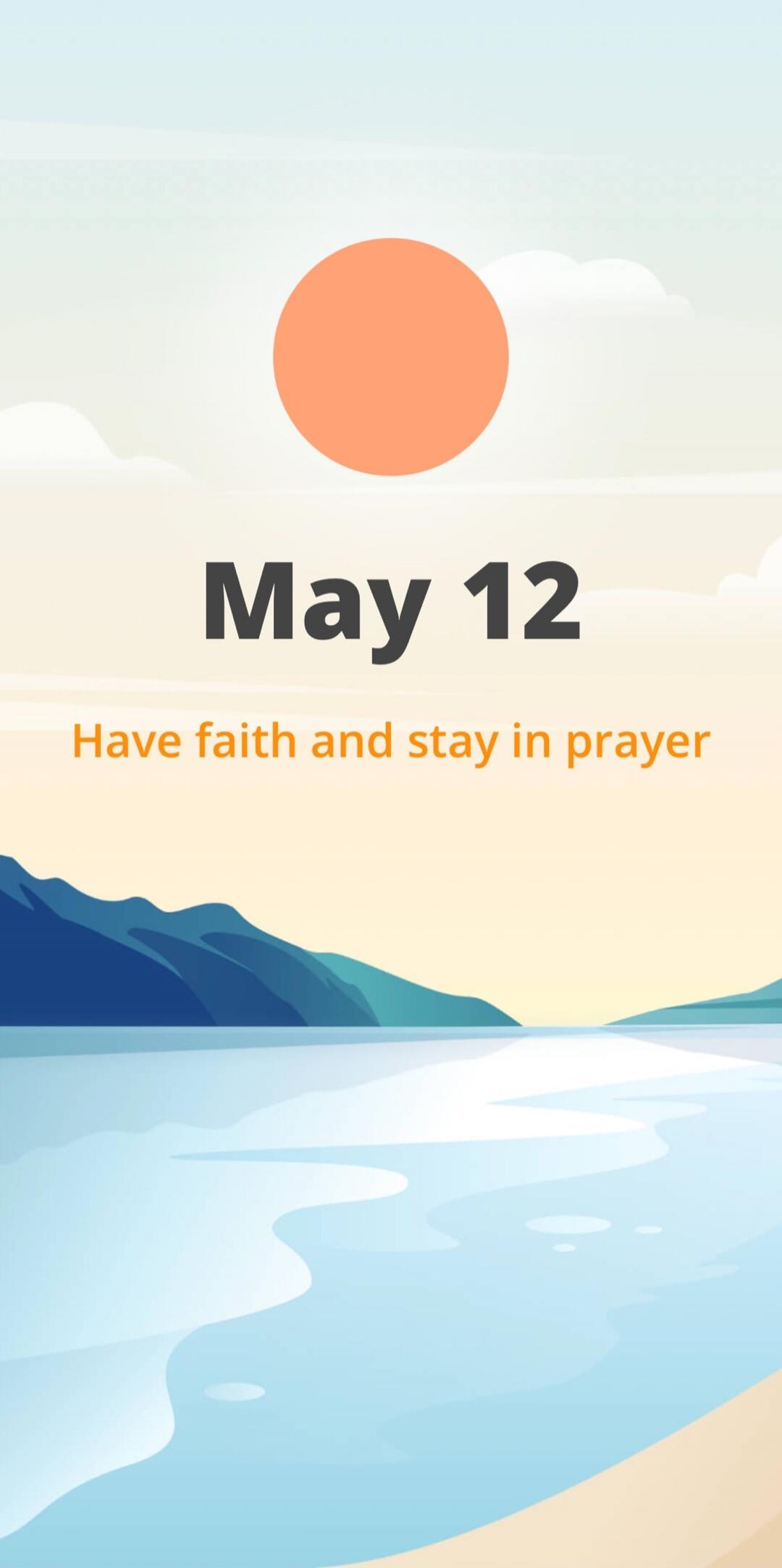 May 12. Have faith and stay in prayer.