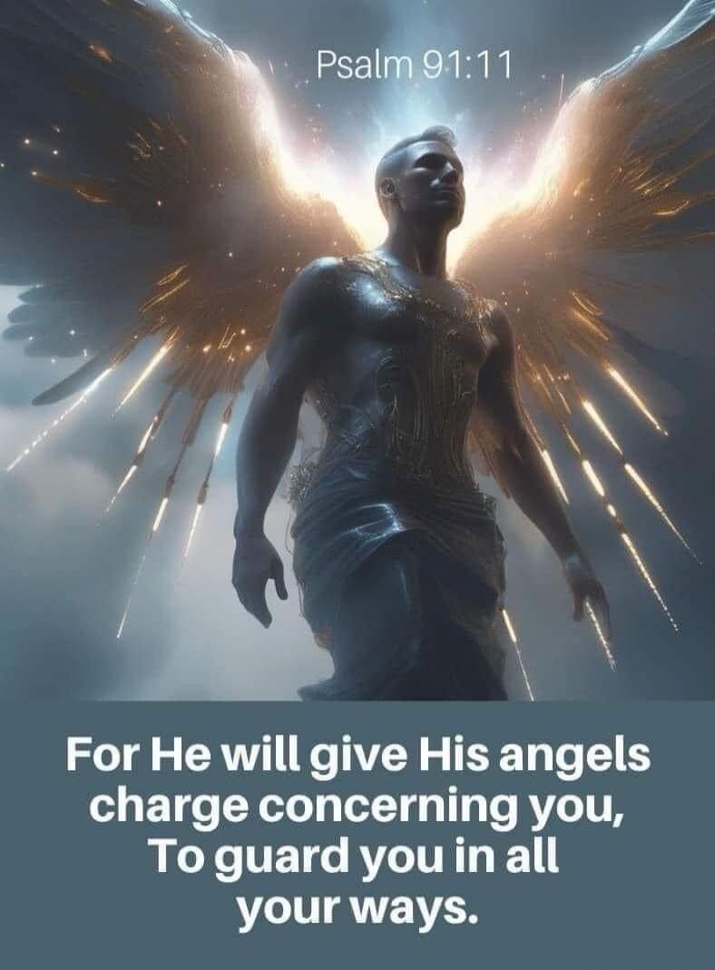 Psalm 91:11\nFor He will give His angels charge concerning you, To guard you in all your ways.