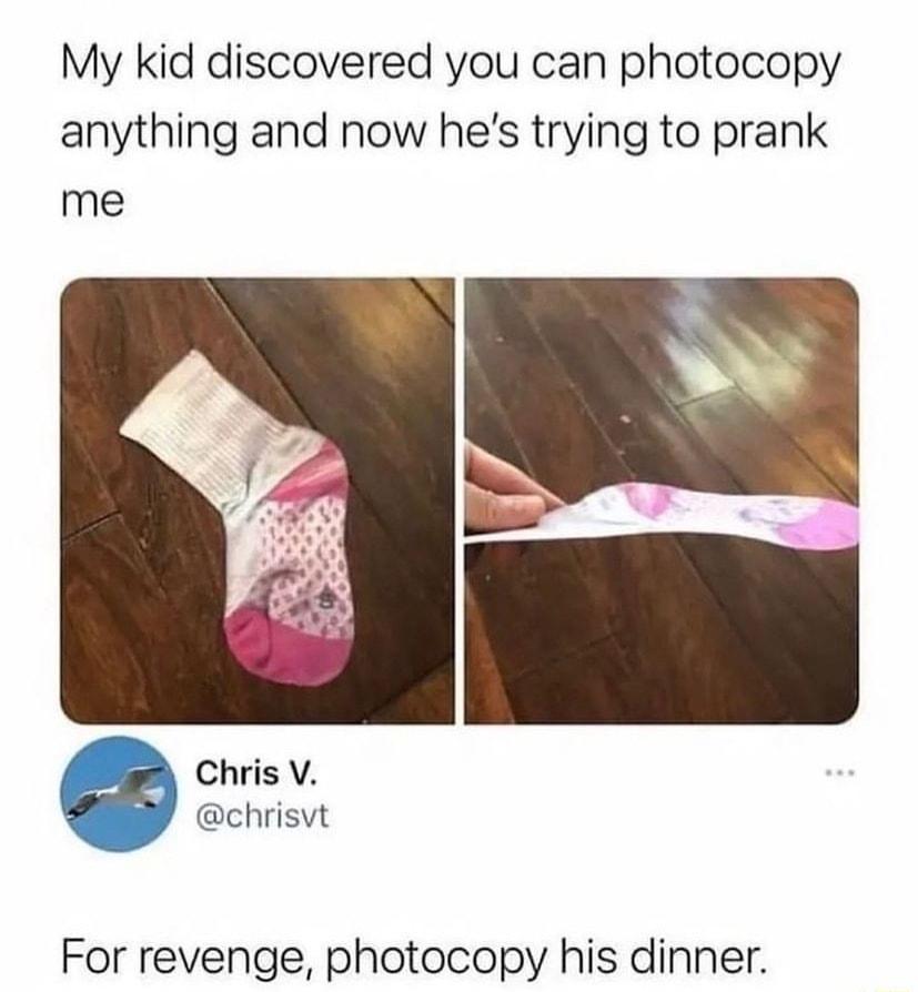 My kid discovered you can photocopy anything and now hes trying to prank me Chris V chrisvt For revenge photocopy his dinner