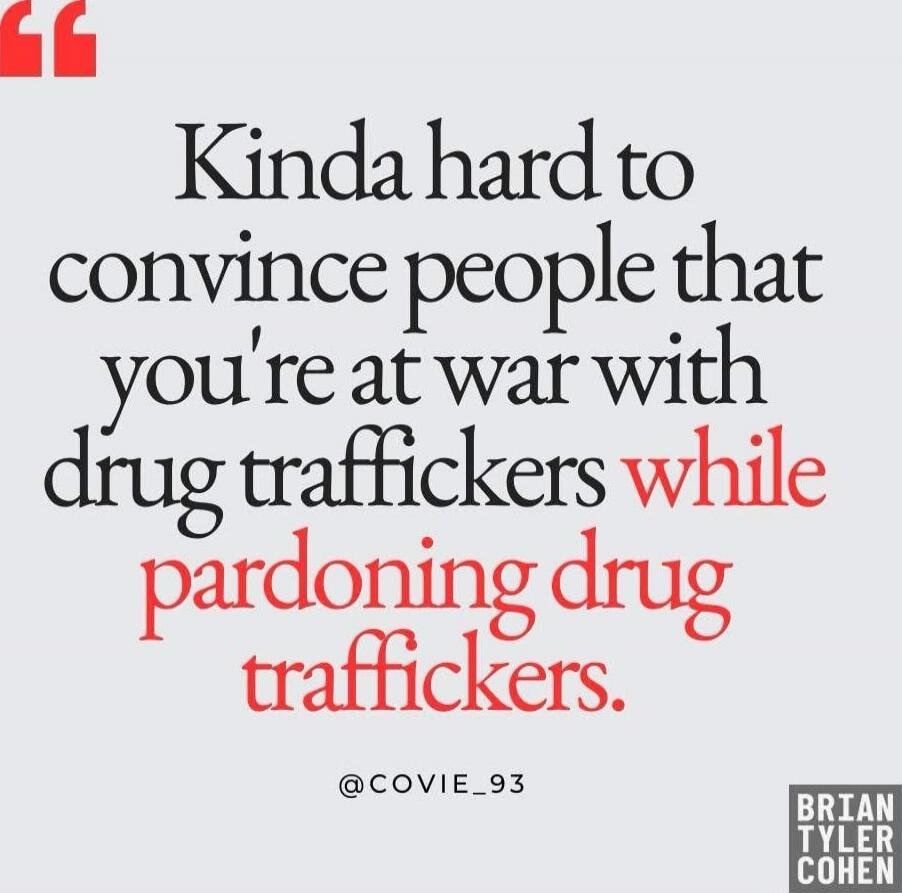 Kinda hard to convince people that you're at war with drug traffickers while pardoning drug traffickers.