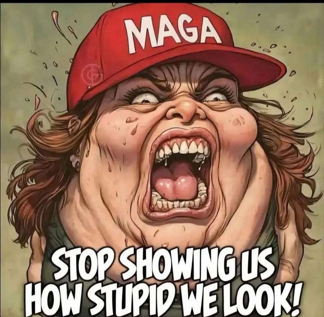 MAGA STOP SHOWING US HOW STUPID WE LOOK!