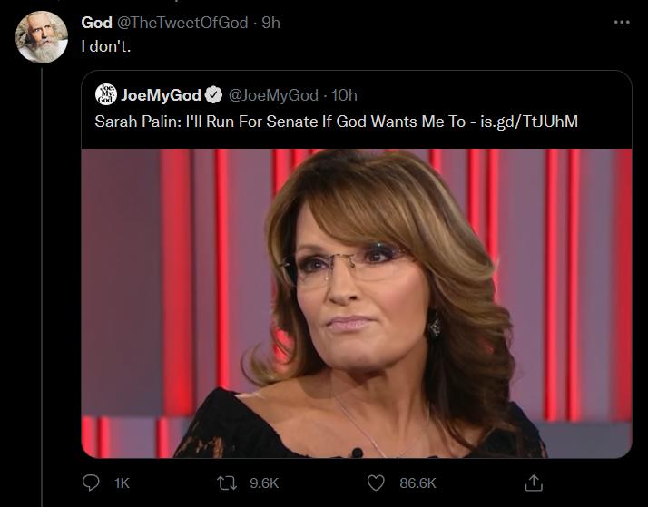 God TheTweetOfGod 9h I dont D JoeMyGod JoclyGod 10h Sarah Palin Ill Run For Senate If God Wants Me To isgdTUURM O 1K 0 96K Q 866K