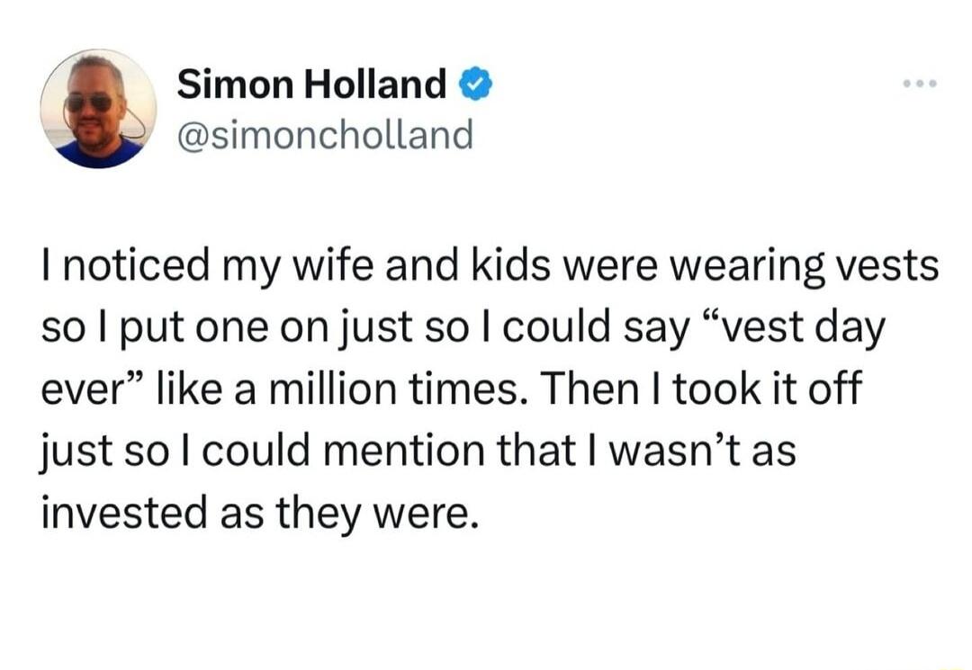 Simon Holland simoncholland noticed my wife and kids were wearing vests so put one on just so could say vest day ever like a million times Then took it off just so could mention that wasnt as invested as they were