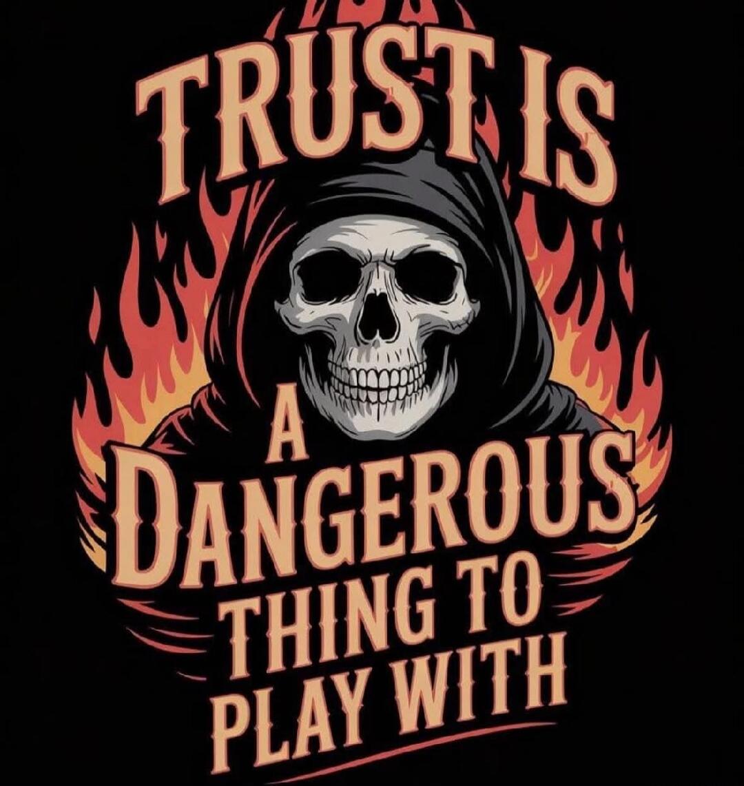 TRUST IS A DANGEROUS THING TO PLAY WITH