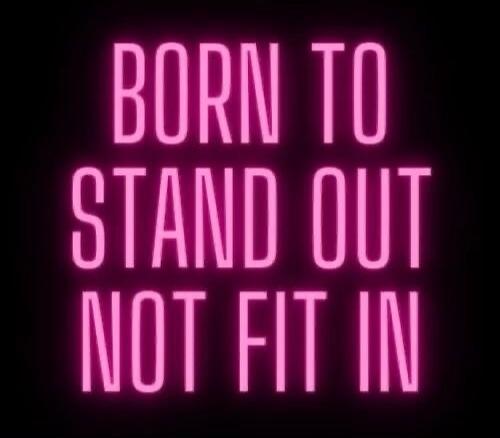 BORN TO STAND OUT NOT FIT IN