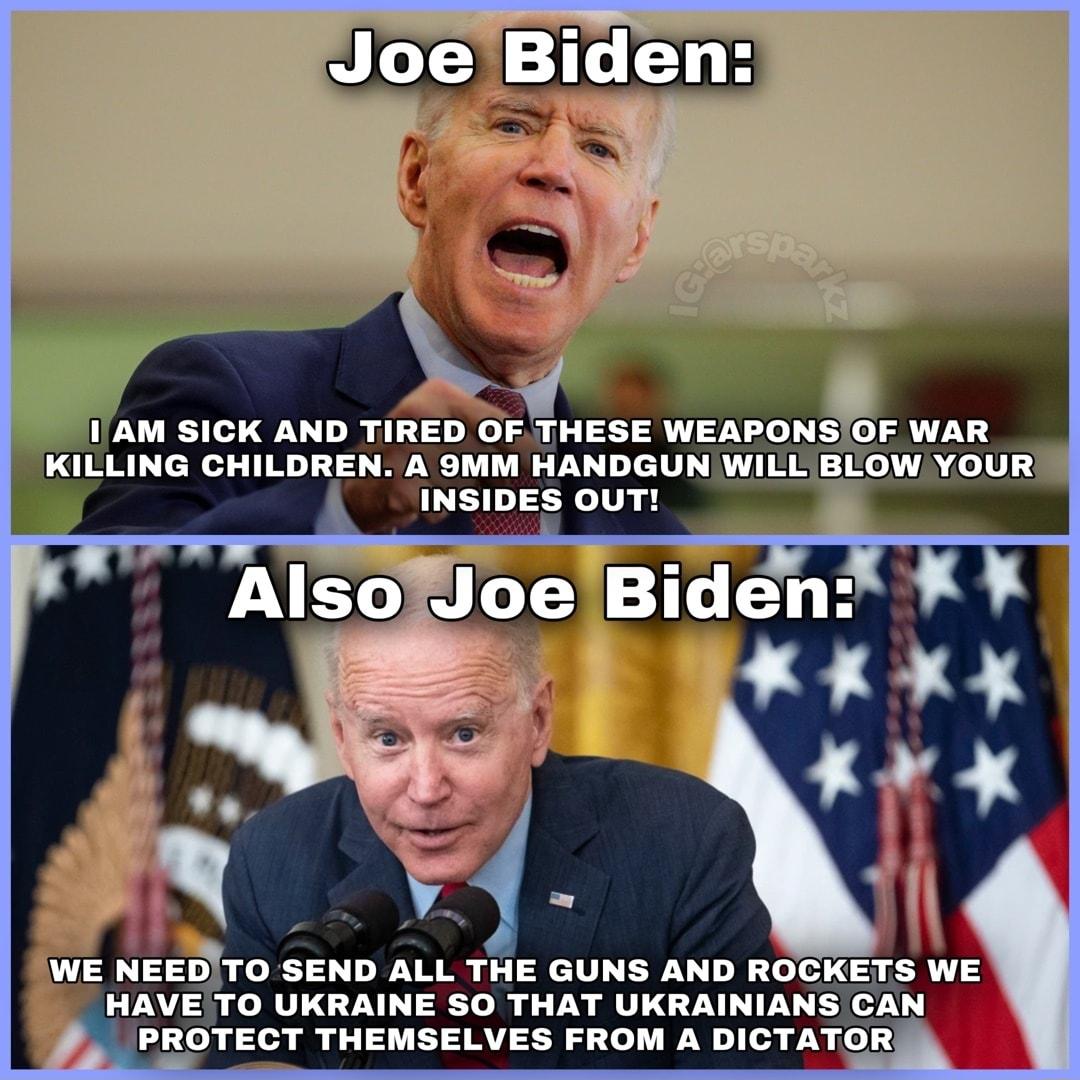 Joe Bi_en 2 IAM SICK AND TIRED OF THESE WEAPONSOF WAR KILLING CHILDREN A 9MM HANDGUN WILL BLOW YOUR INSIDES OUT WE NEEDTO SEND ALL THE GUNS AND ROCKETS WE HAVE TO UKRAINE SO THAT UKRAINIANS CAN PROTECT THEMSELVES FROM A DICTATOR