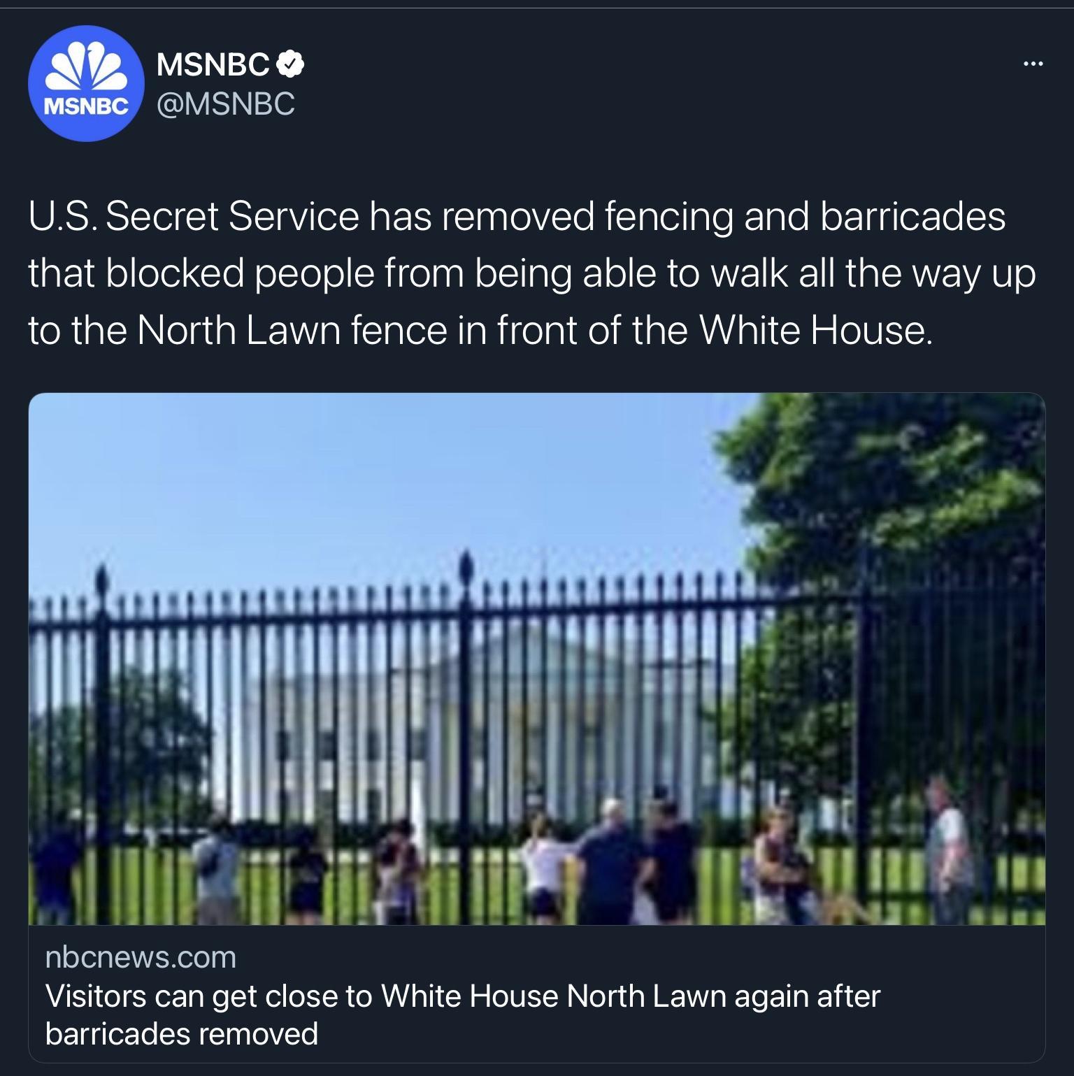 VETNoX SNl US Secret Service has removed fencing and barricades that blocked people from being able to walk all the way up to the North Lawn fence in front of the White House nbcnewscom WIS o Nor g Ne el o5YR o RN Gl o LN ola s N QI Te E T WV T oFTagorTo LR InplolVTel