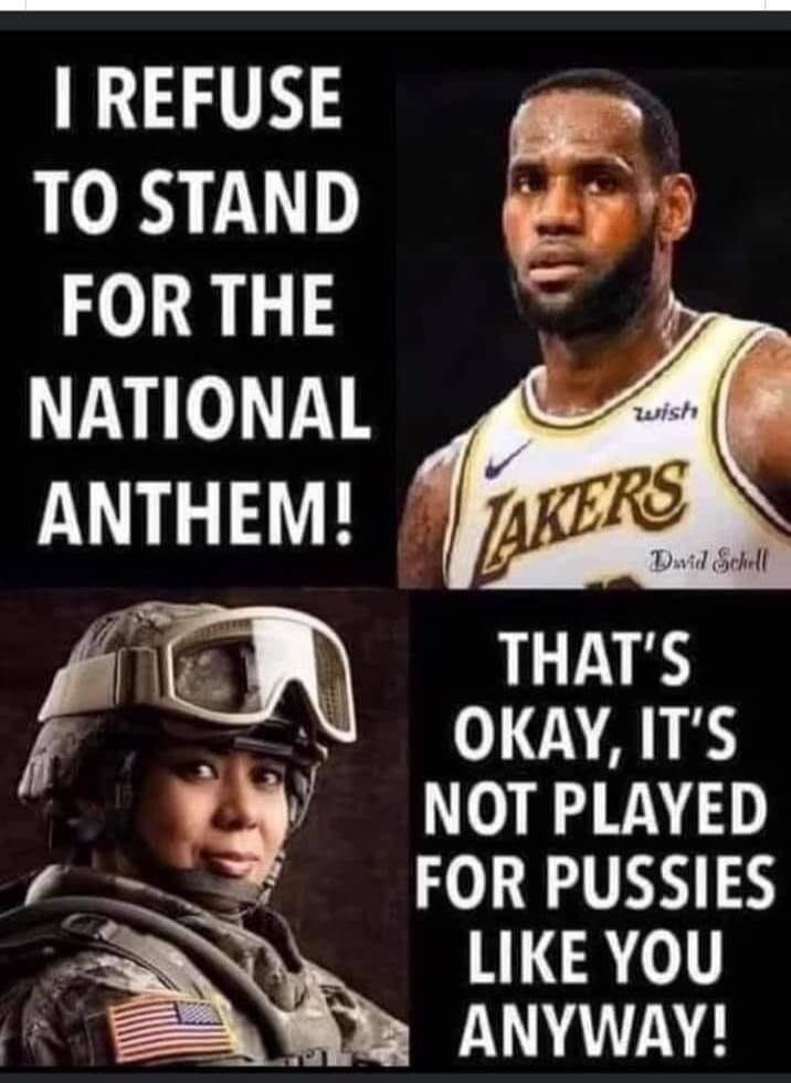 I REFUSE TO STAND FOR THE NATIONAL ANTHEM! THAT'S OKAY, IT'S NOT PLAYED FOR PUSSIES LIKE YOU ANYWAY!
