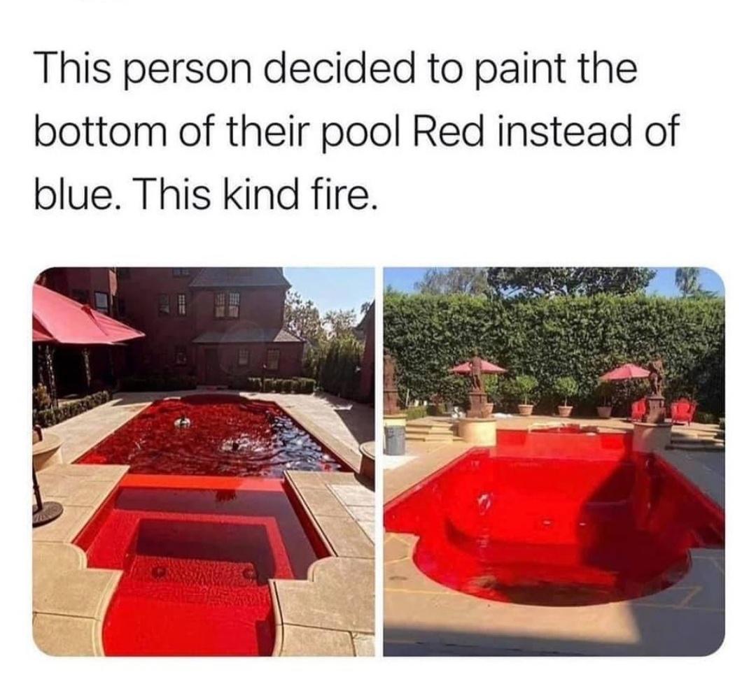 This person decided to paint the bottom of their pool Red instead of blue This kind fire