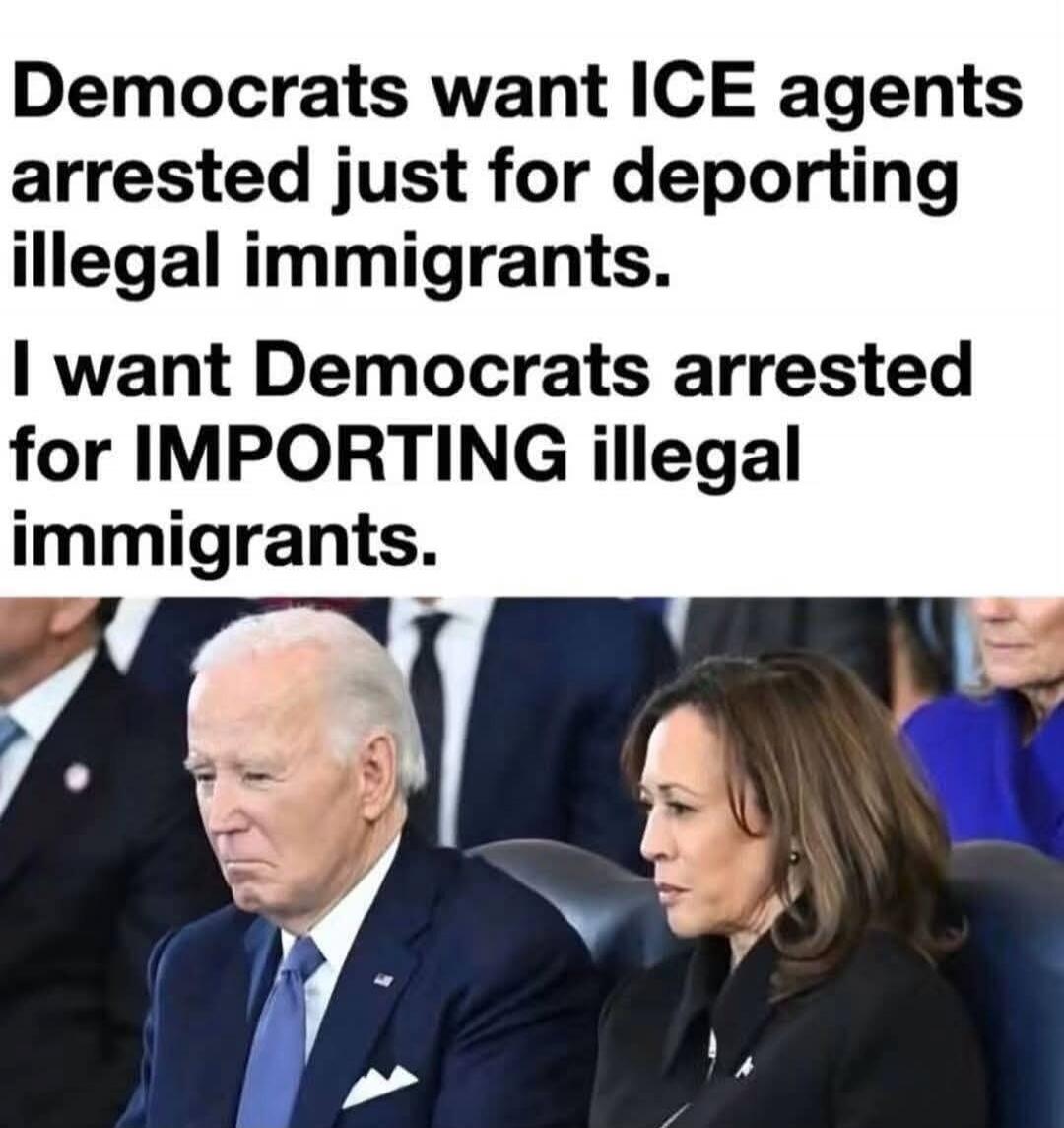 Democrats want ICE agents arrested just for deporting illegal immigrants. I want Democrats arrested for IMPORTING illegal immigrants.
