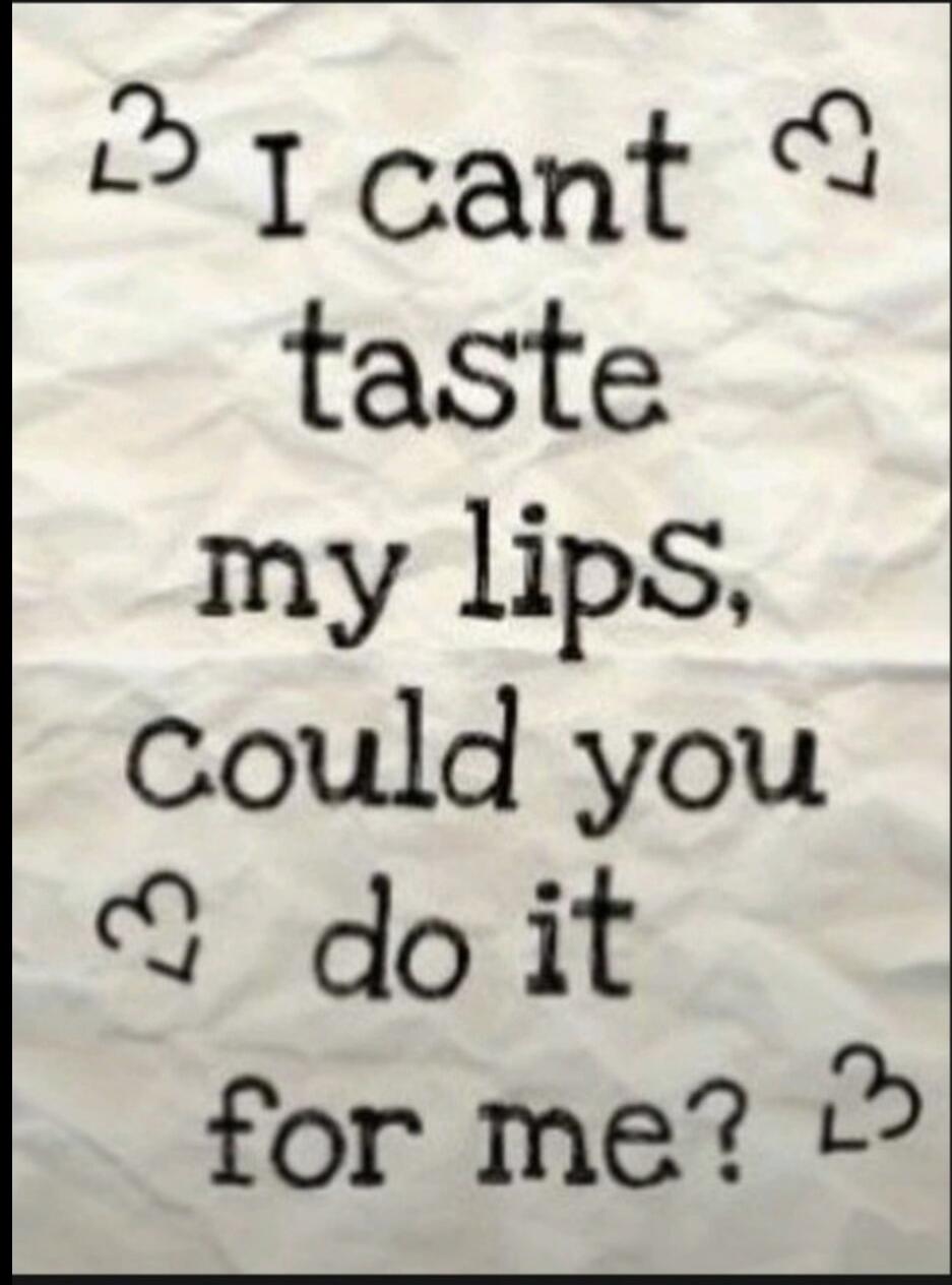 I cant taste my lips, could you do it for me?