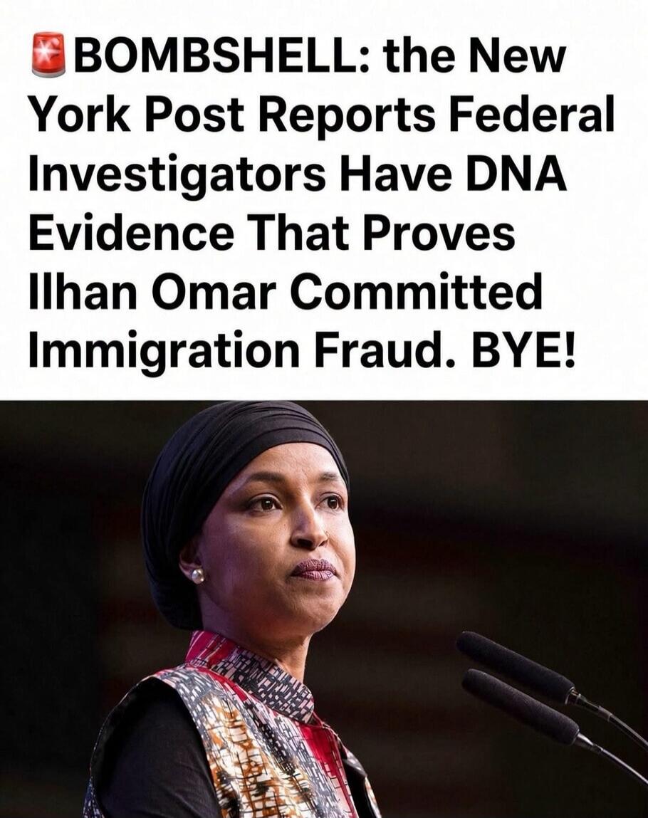 BOMBSHELL: the New York Post Reports Federal Investigators Have DNA Evidence That Proves Ilhan Omar Committed Immigration Fraud. BYE!