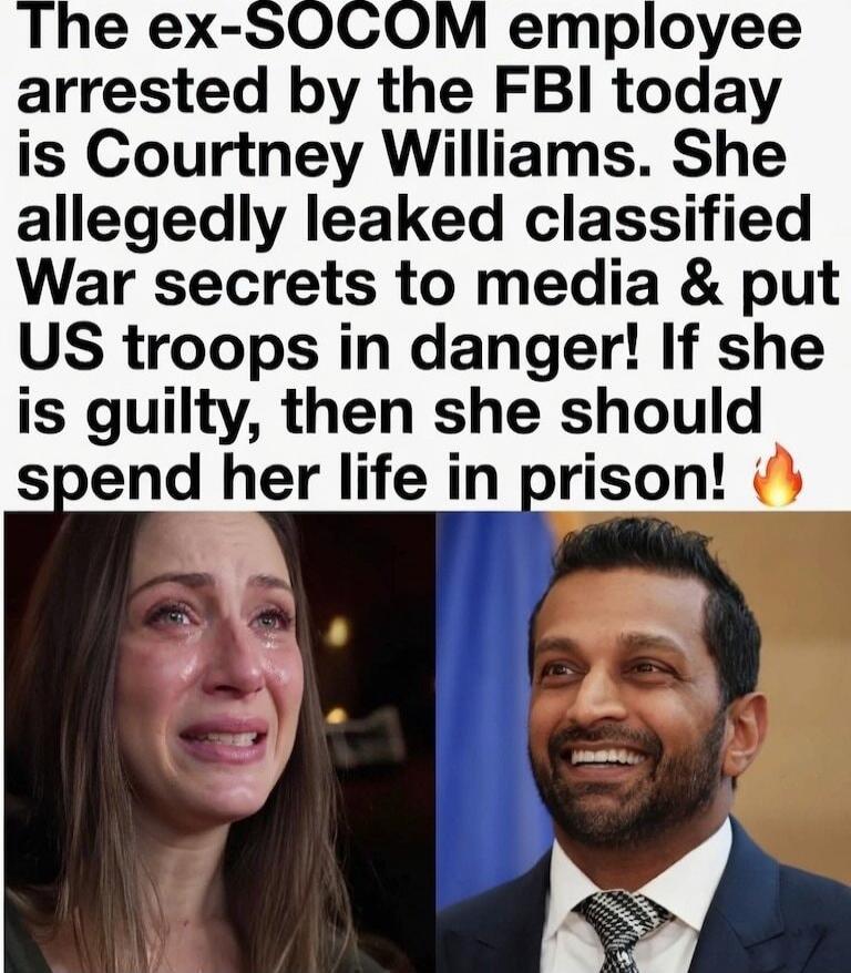 The ex-SOCOM employee arrested by the FBI today is Courtney Williams. She allegedly leaked classified War secrets to media & put US troops in danger! If she is guilty, then she should spend her life in prison!