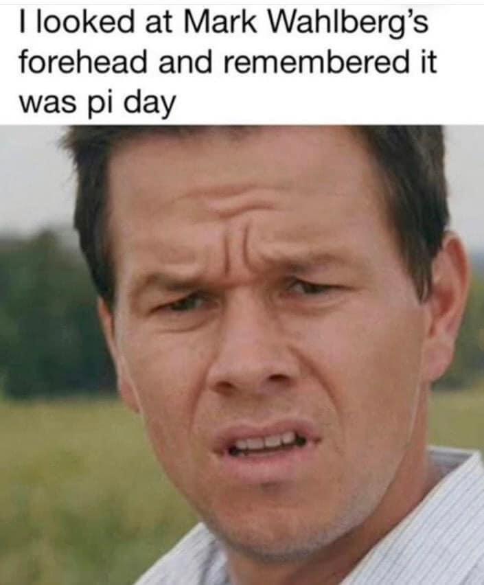 looked at Mark Wahlbergs forehead and remembered it was pi day