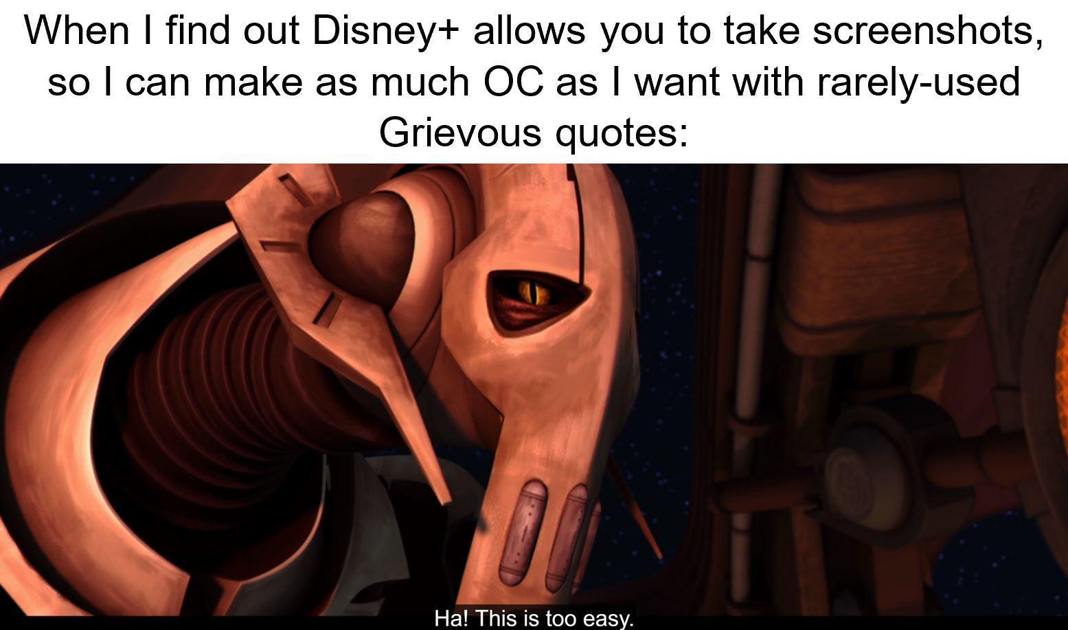 When find out Disney allows you to take screenshots so can make as much OC as want with rarely used Grievous quotes Ha This is too easy