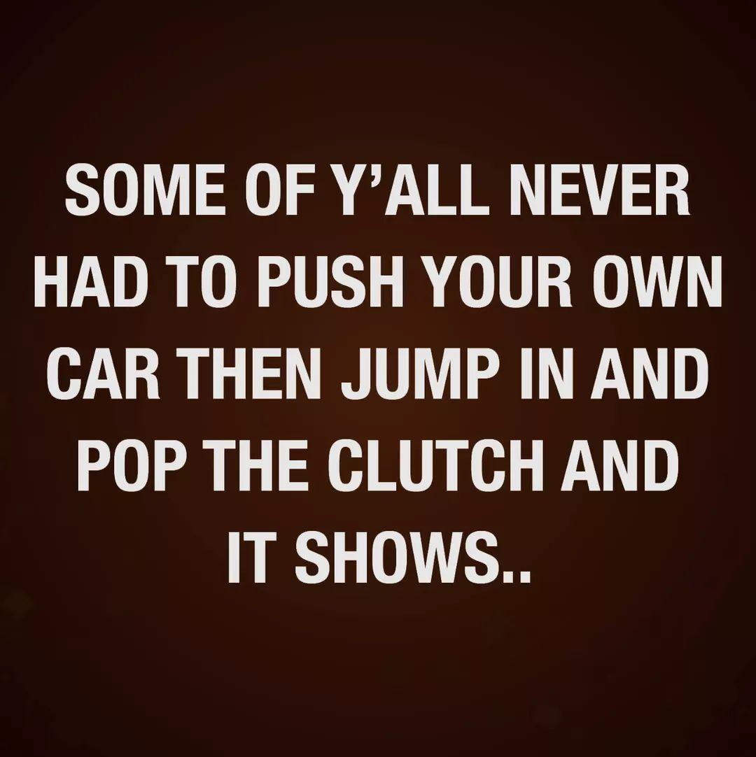 SOME OF YALL NEVER HAD TO PUSH YOUR OWN CAR THEN JUMP IN AND POP THE CLUTCH AND IT SHOWS