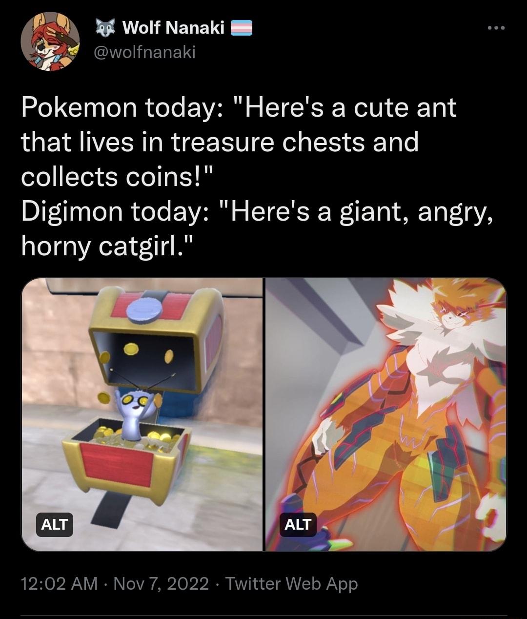 Za Wolf Nanaki 88 ki Pokemon today Heres a cute ant that lives in treasure chests and collects coins Digimon today Heres a giant angry horny catgirl 1202 AM Nov 7 2022 Twitter Web App