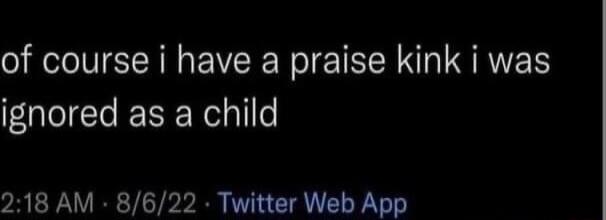 of course i have a praise kink i was ignored as a child 218 AM 8622 Twitter Web App