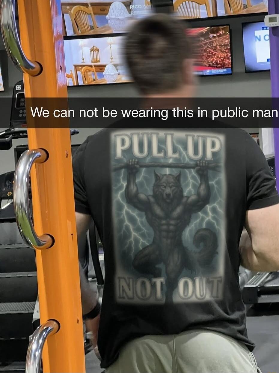 We can not be wearing this in public man
PULL UP NOT OUT