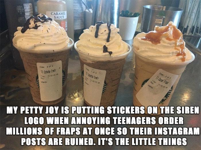 4 1N 4 7y 3 E MY PETTY JOY ISIPUTTING STICKERS ONTHE SIREN LOGO WHEN ANNOYING TEENAGERS ORDER MILLIONS OF FRAPS AT ONCE SO THEIR INSTAGRAM POSTS ARE RUINED ITS THE LITTLE THINGS