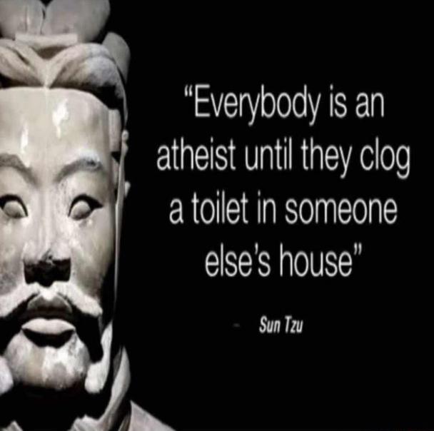 Everybody is an atheist unti they clog atoilet in someone elses house Sun Ty