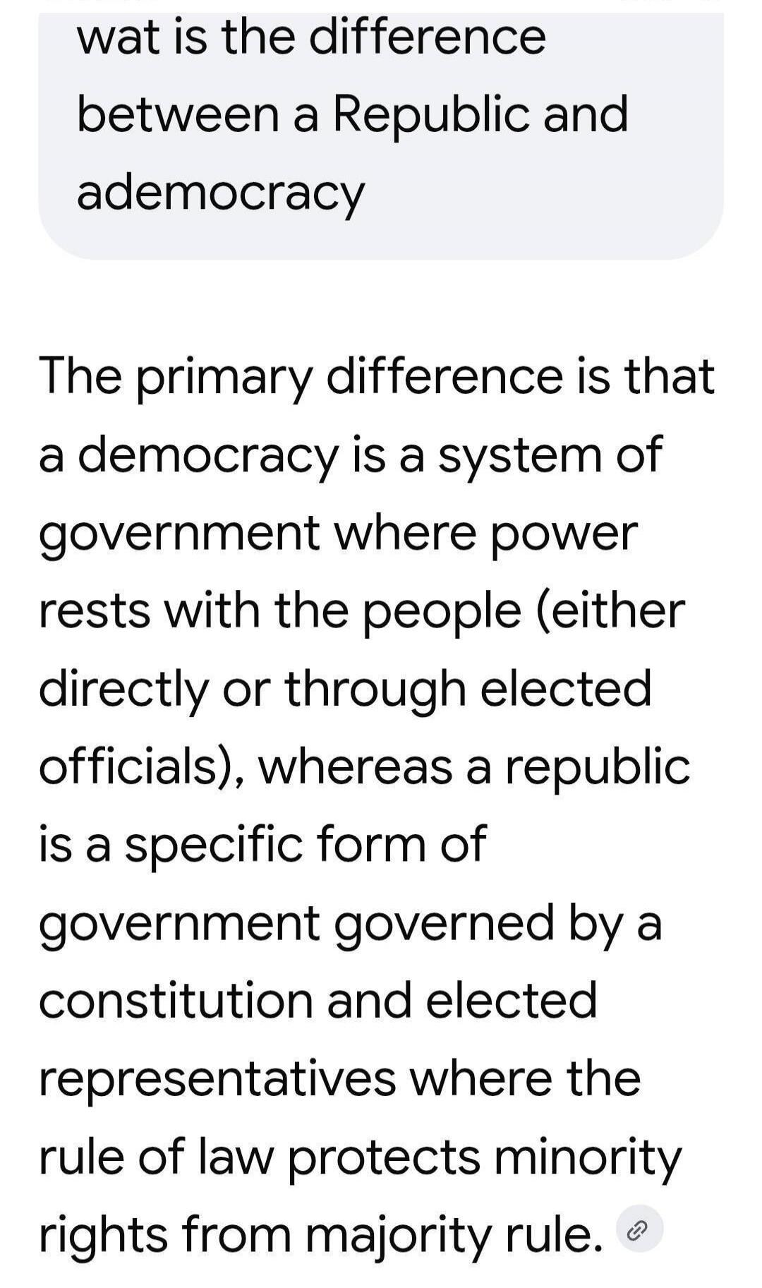 What is the difference between a Republic and a democracy? The primary difference is that a democracy is a system of government where power rests with the people (either directly or through elected officials), whereas a republic is a specific form of government governed by a constitution and elected representatives where the rule of law protects mi