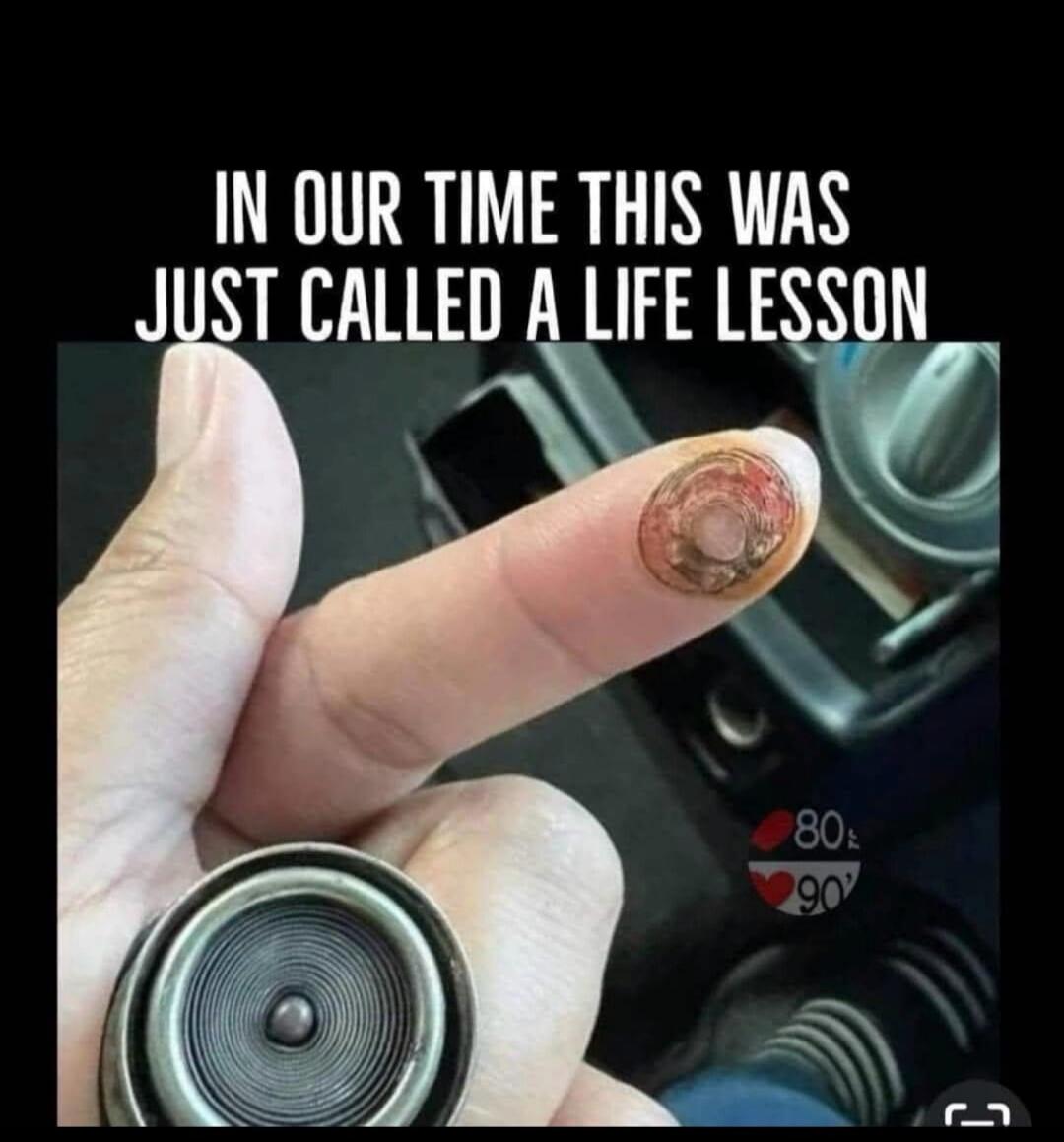 IN OUR TIME THIS WAS JUST CALLED A LIFE LESSON