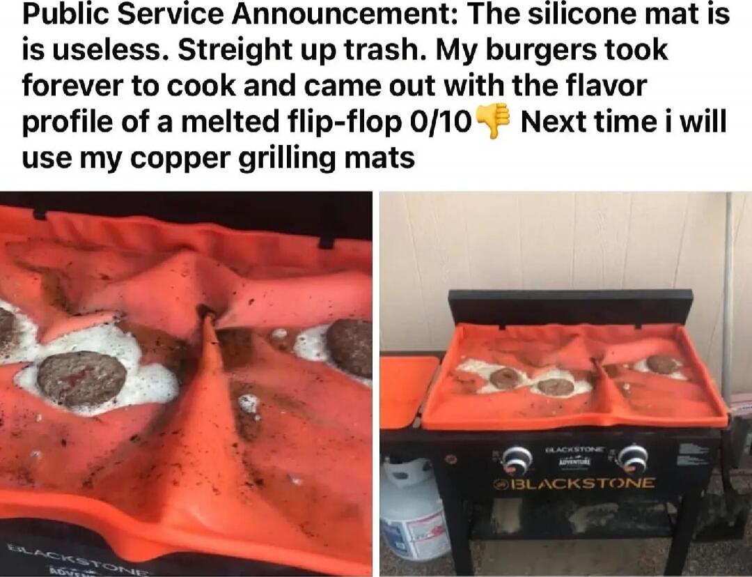 Public Service Announcement: The silicone mat is useless. Straight up trash. My burgers took forever to cook and came out with the flavor profile of a melted flip-flop 0/10 👎 Next time i will use my copper grilling mats