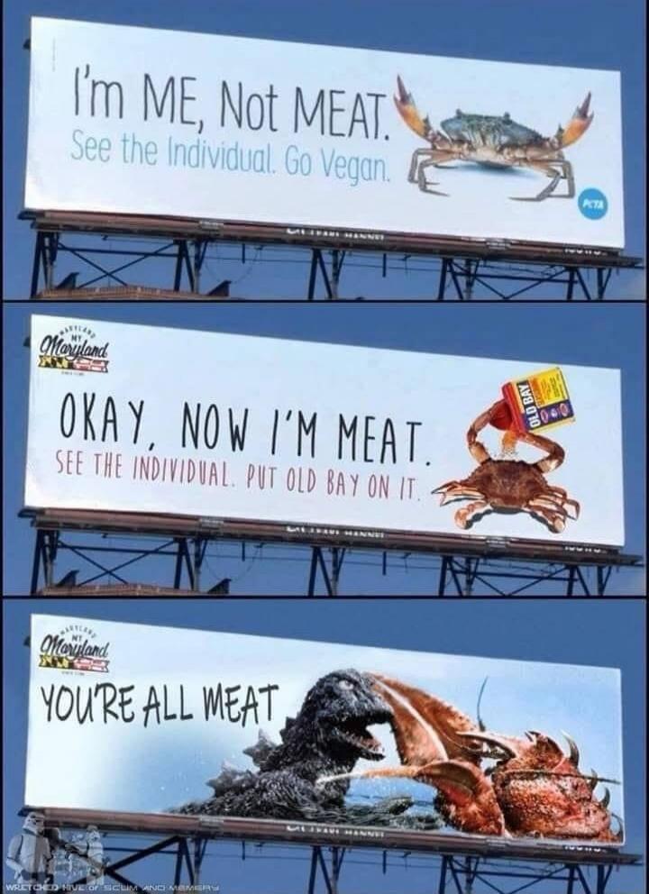 I'm ME, Not MEAT. See the Individual. Go Vegan. OKAY, NOW I'M MEAT. See the Individual. Put Old Bay on it. YOU'RE ALL MEAT.