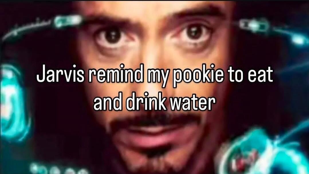 Jarvis remind my pookie to eat and drink water